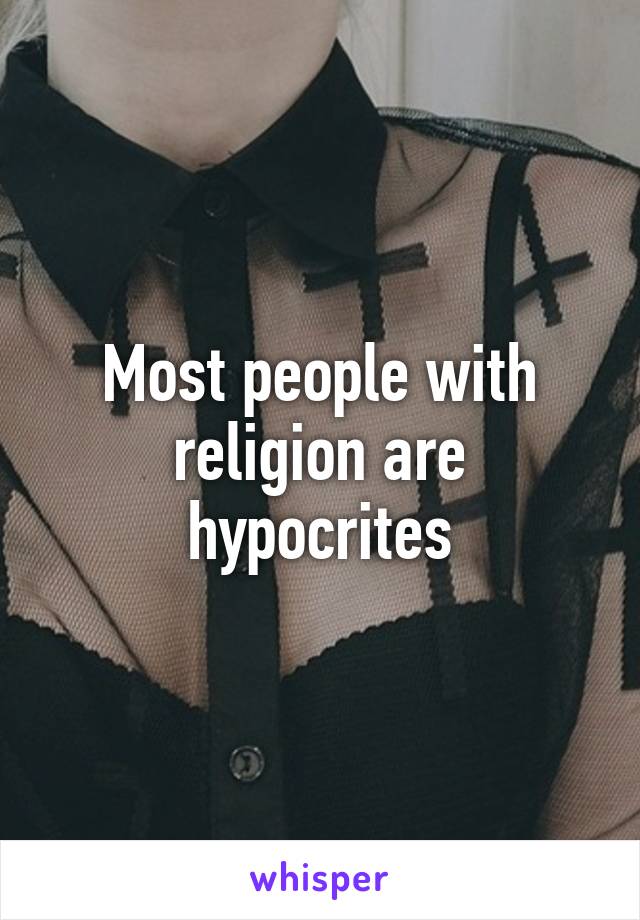 Most people with religion are hypocrites