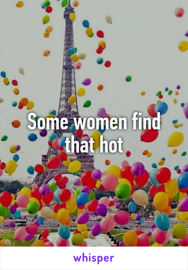 Some women find that hot