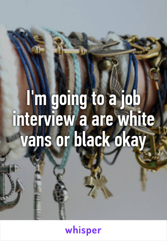 I'm going to a job interview a are white vans or black okay