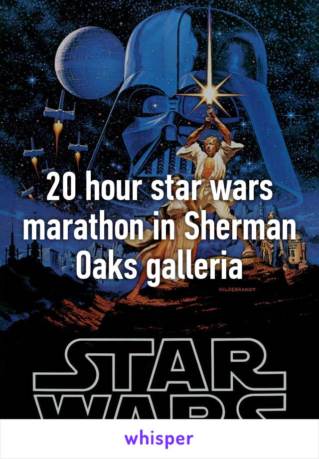 20 hour star wars marathon in Sherman Oaks galleria