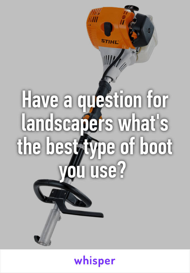 Have a question for landscapers what's the best type of boot you use? 