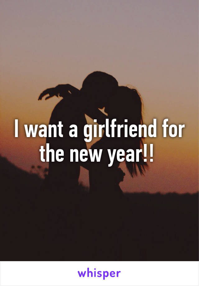 I want a girlfriend for the new year!! 