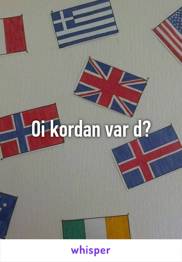 Oi kordan var d?