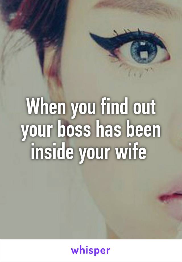 When you find out your boss has been inside your wife 