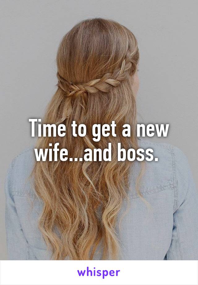 Time to get a new wife...and boss. 