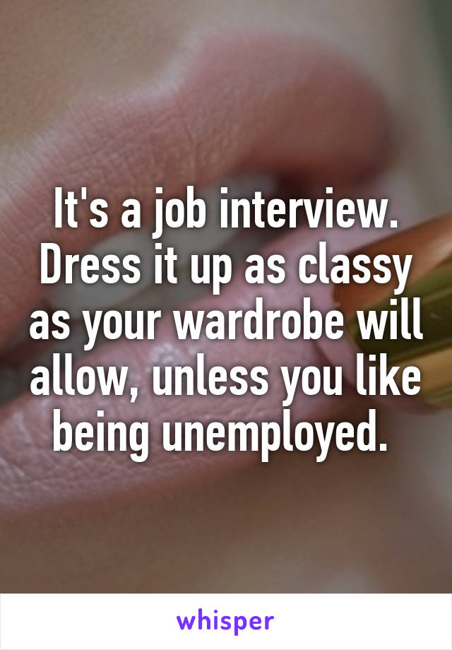 It's a job interview. Dress it up as classy as your wardrobe will allow, unless you like being unemployed. 