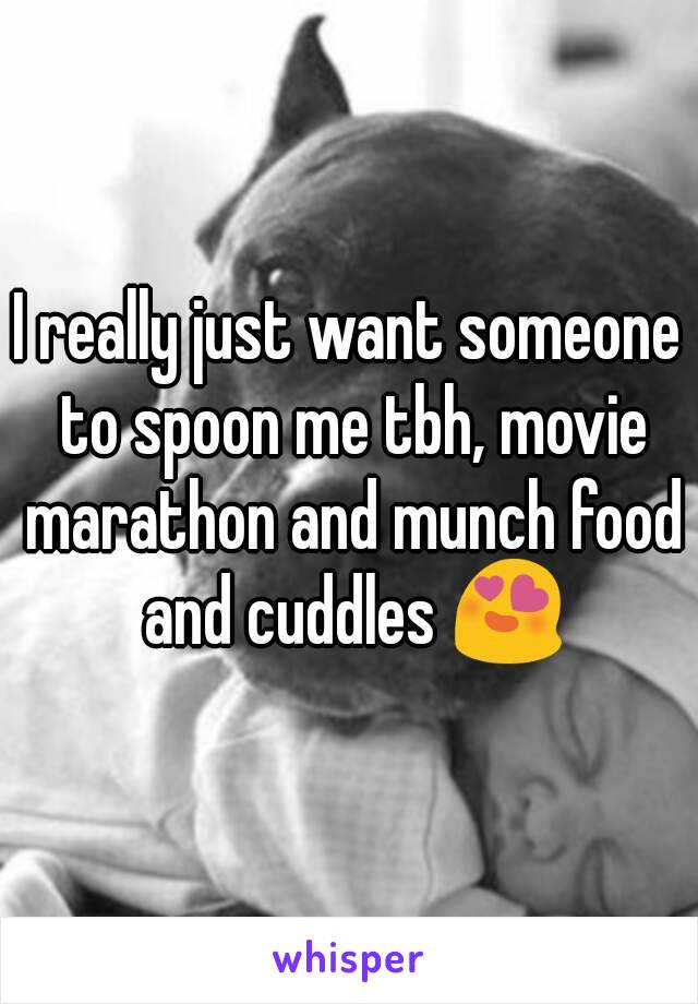 I really just want someone to spoon me tbh, movie marathon and munch food and cuddles 😍