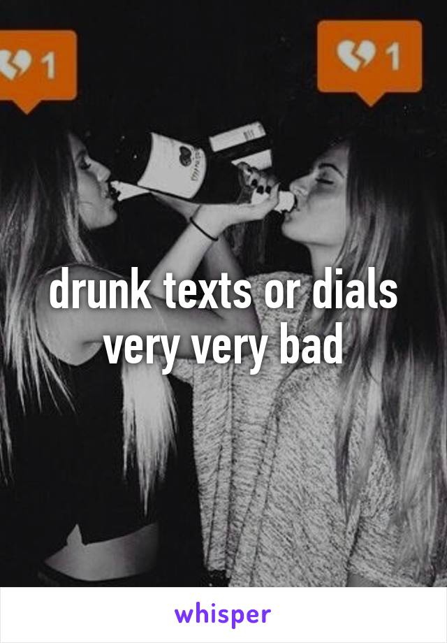 drunk texts or dials very very bad