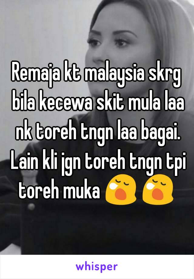 Remaja kt malaysia skrg bila kecewa skit mula laa nk toreh tngn laa bagai. Lain kli jgn toreh tngn tpi toreh muka 😪 😪 