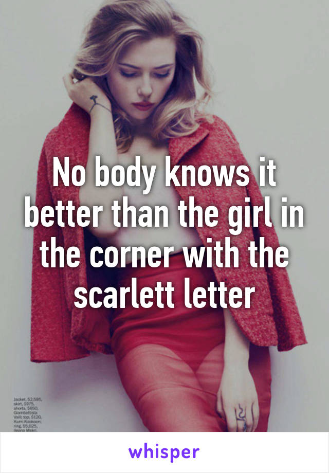 No body knows it better than the girl in the corner with the scarlett letter