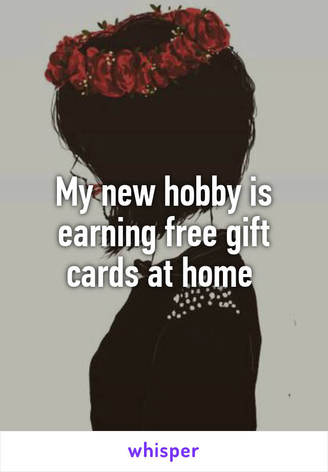 My new hobby is earning free gift cards at home 