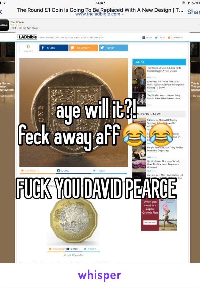 aye will it?!
feck away aff😂😂

FUCK YOU DAVID PEARCE
