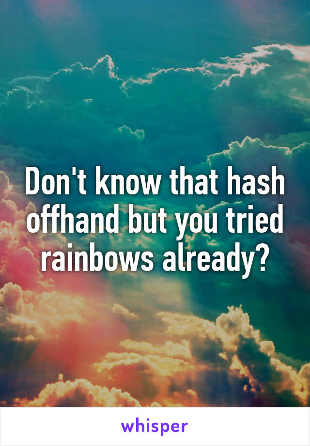 Don't know that hash offhand but you tried rainbows already?