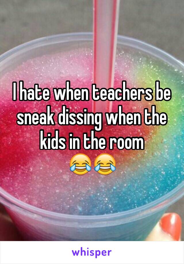 I hate when teachers be sneak dissing when the kids in the room
😂😂