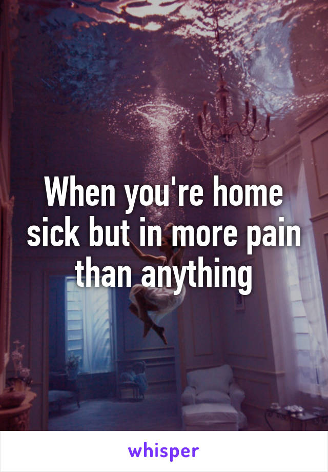 When you're home sick but in more pain than anything