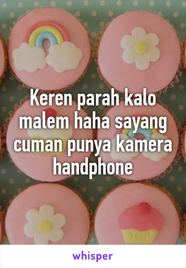 Keren parah kalo malem haha sayang cuman punya kamera handphone