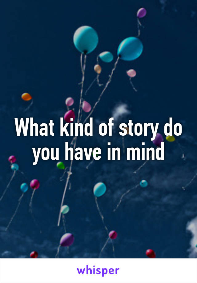 What kind of story do you have in mind