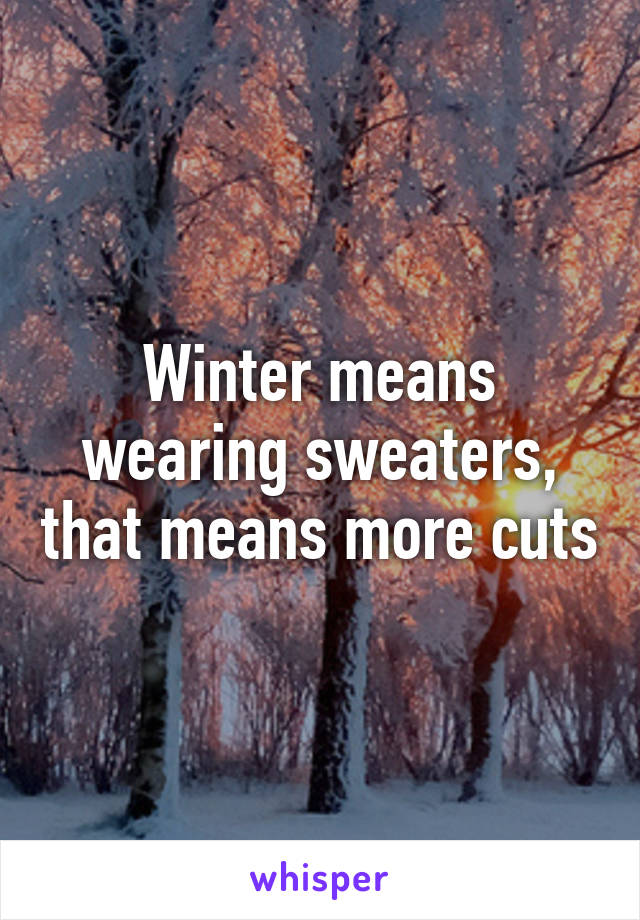 Winter means wearing sweaters, that means more cuts