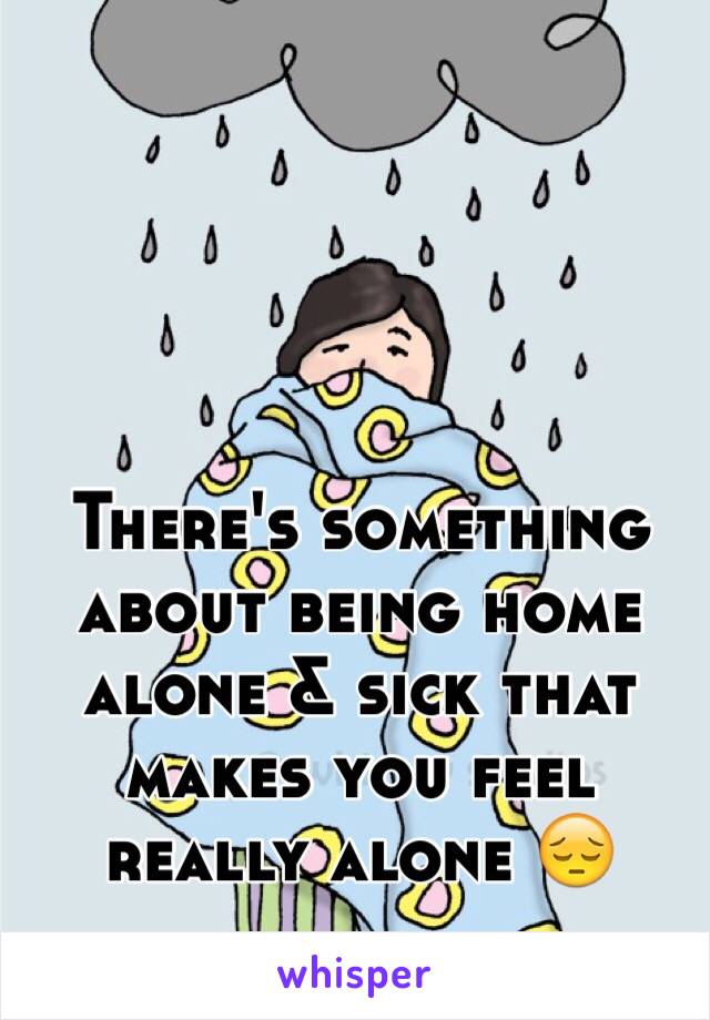 There's something about being home alone & sick that makes you feel really alone 😔