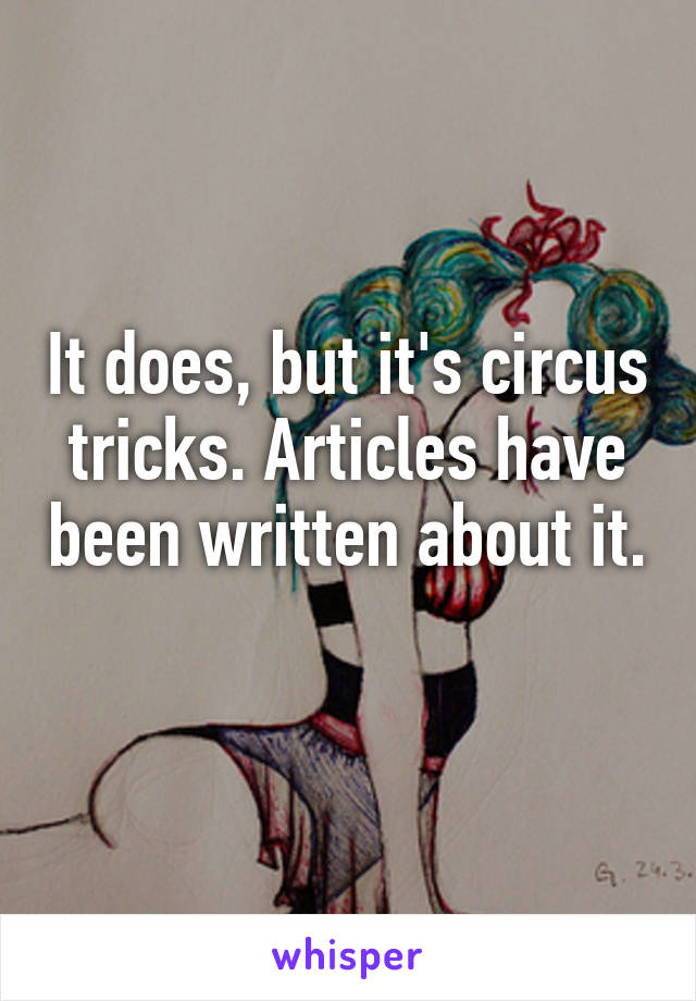 It does, but it's circus tricks. Articles have been written about it. 