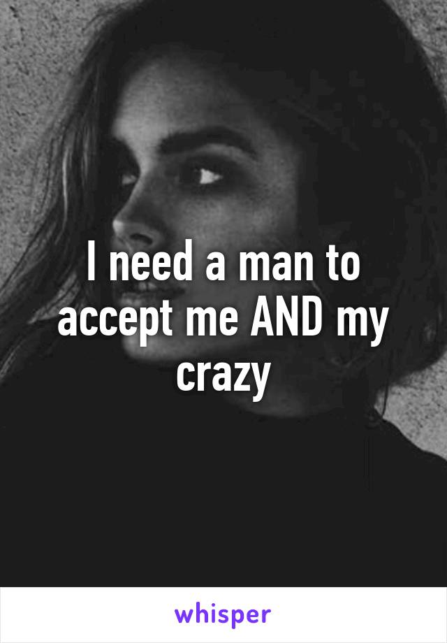 I need a man to accept me AND my crazy