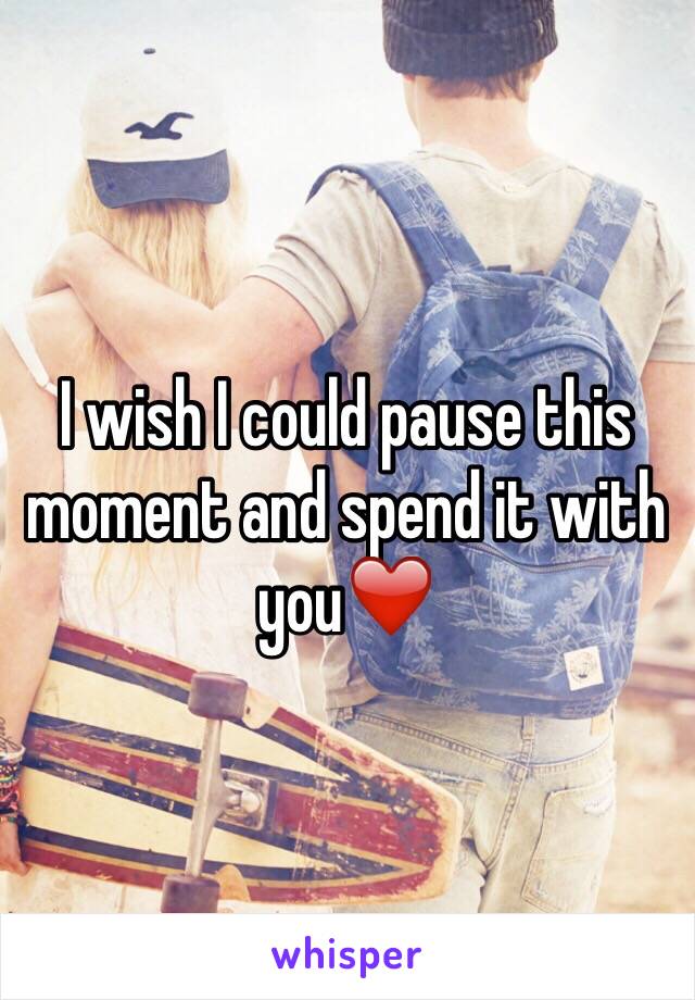 I wish I could pause this moment and spend it with you❤️