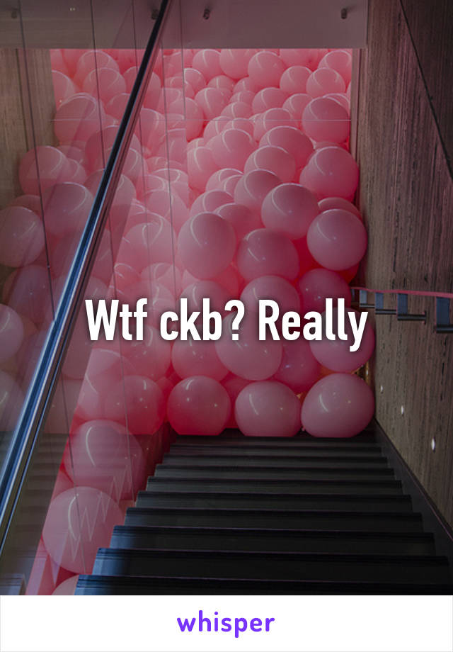 Wtf ckb? Really