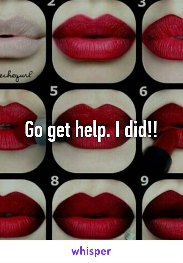 Go get help. I did!!