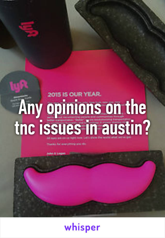 Any opinions on the tnc issues in austin?