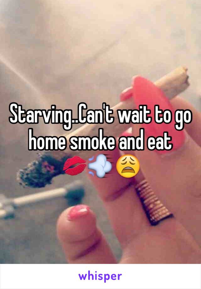 Starving..Can't wait to go home smoke and eat 
💋💨😩