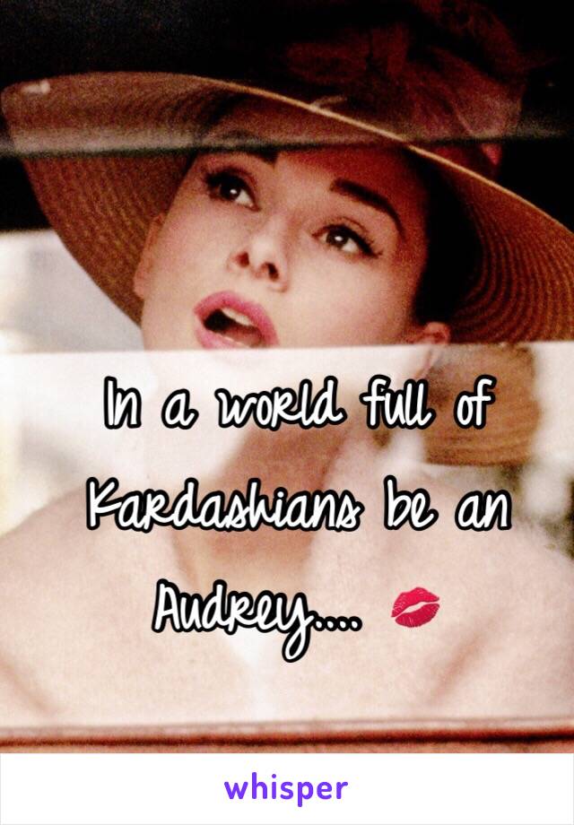 In a world full of Kardashians be an Audrey.... 💋