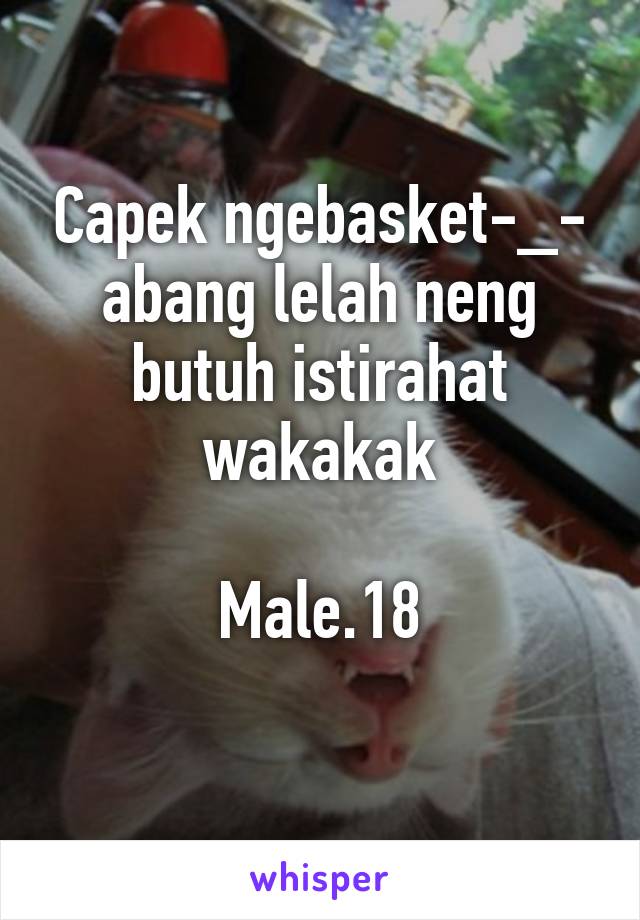 Capek ngebasket-_- abang lelah neng butuh istirahat wakakak

Male.18
