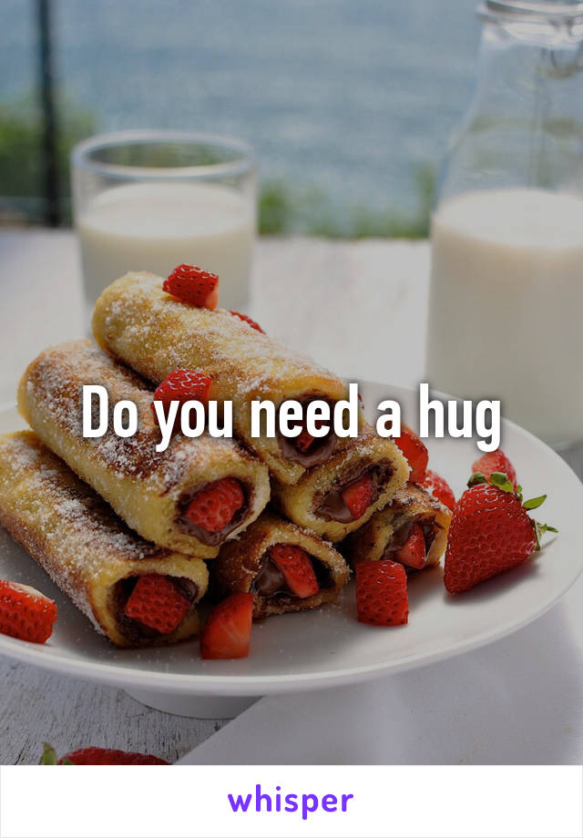 Do you need a hug