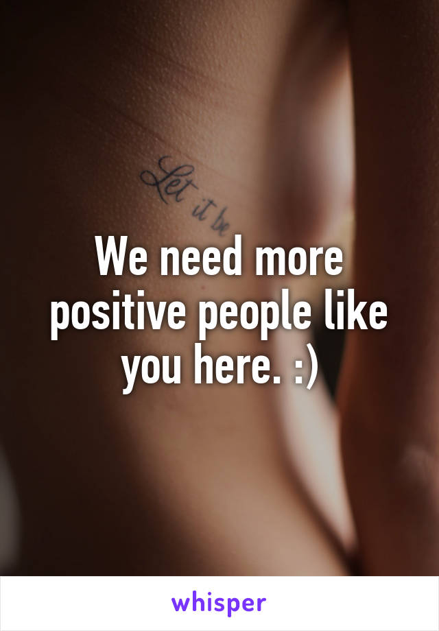 We need more positive people like you here. :)