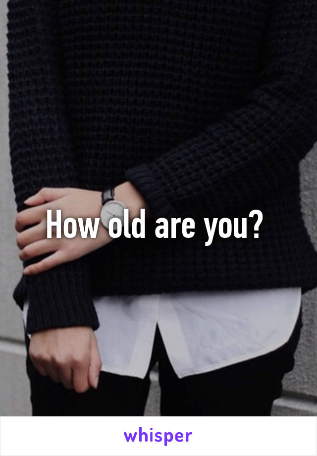 How old are you? 