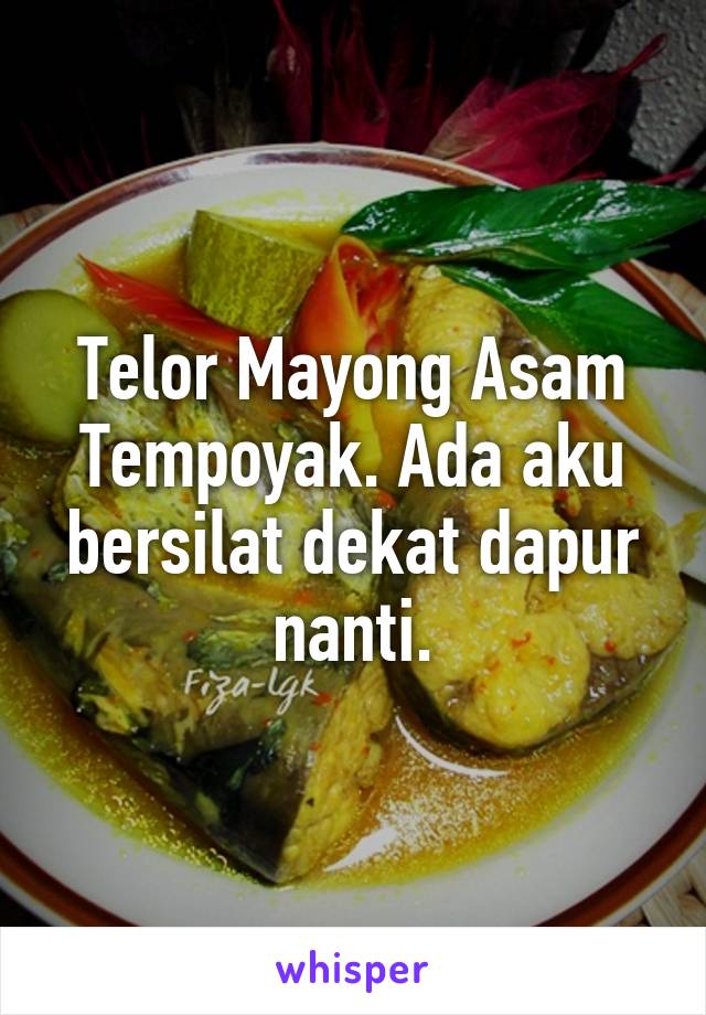 Telor Mayong Asam Tempoyak. Ada aku bersilat dekat dapur nanti.