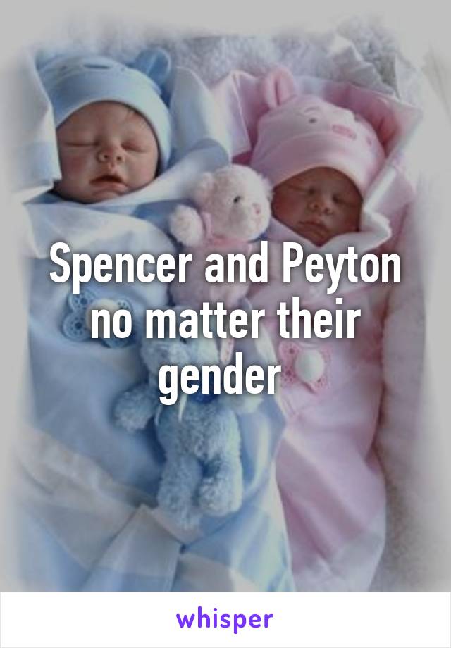 Spencer and Peyton
no matter their gender 