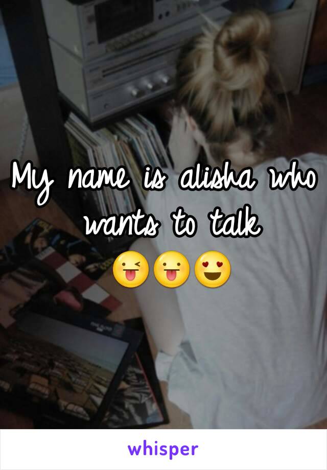 My name is alisha who wants to talk 😜😛😍