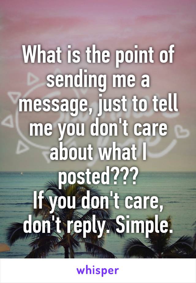 What is the point of sending me a message, just to tell me you don't care about what I posted???
If you don't care, don't reply. Simple.