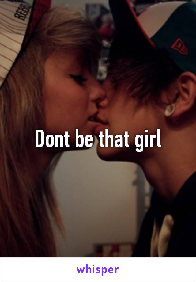 Dont be that girl