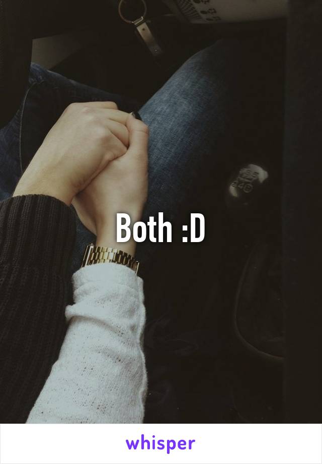 Both :D