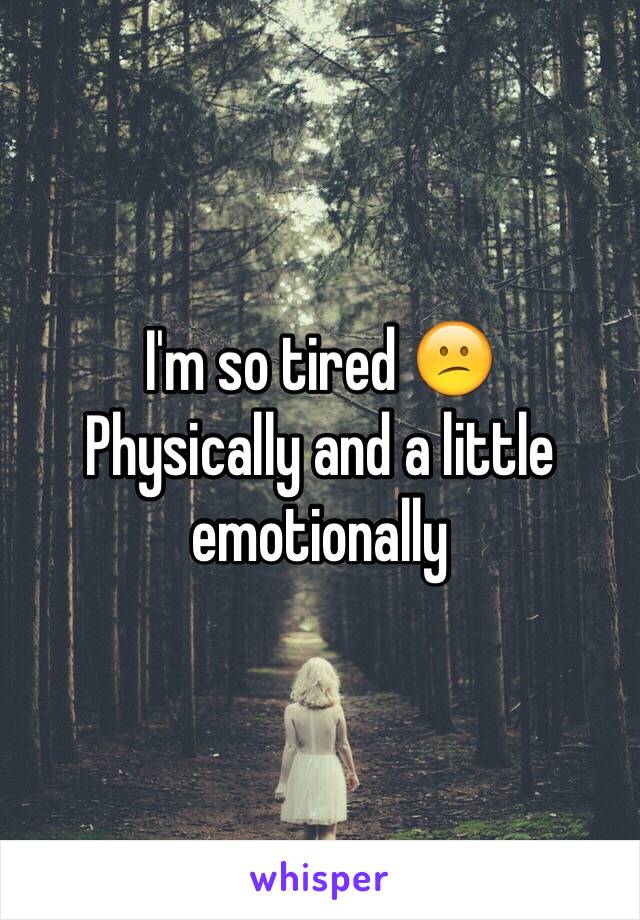 I'm so tired 😕
Physically and a little emotionally 