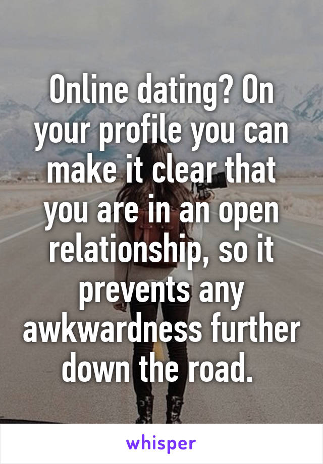 Online dating? On your profile you can make it clear that you are in an open relationship, so it prevents any awkwardness further down the road. 