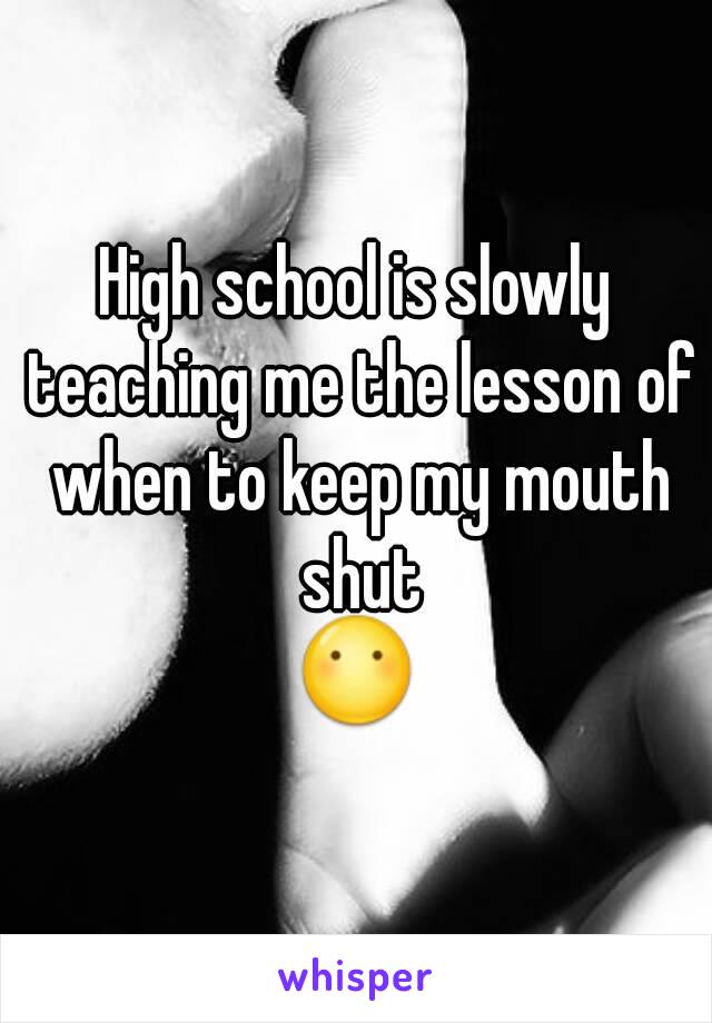 High school is slowly teaching me the lesson of when to keep my mouth shut
😶