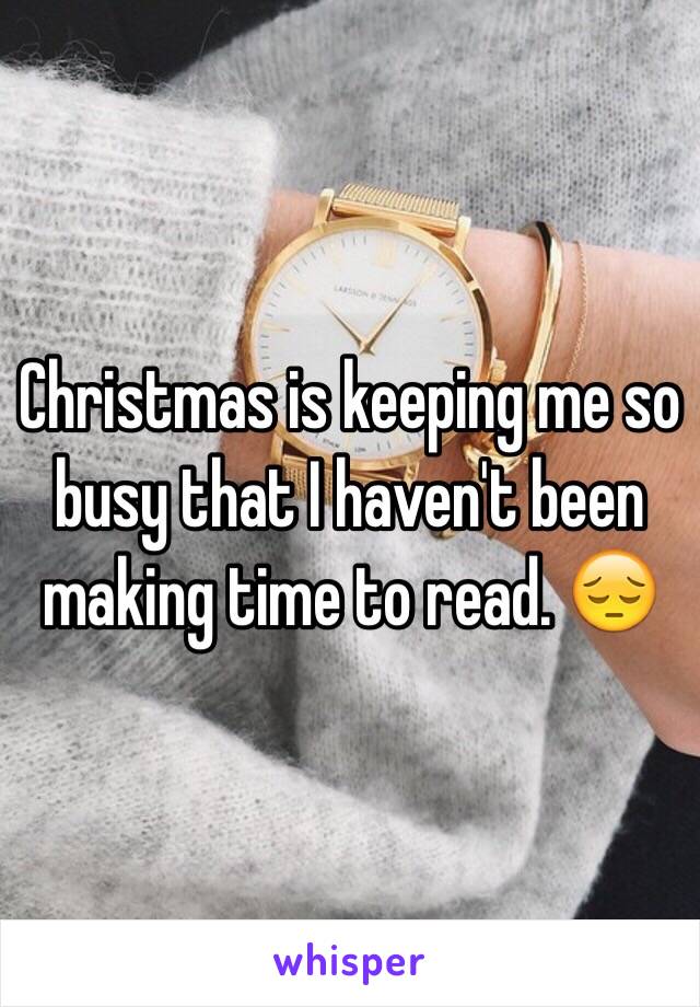 Christmas is keeping me so busy that I haven't been making time to read. 😔