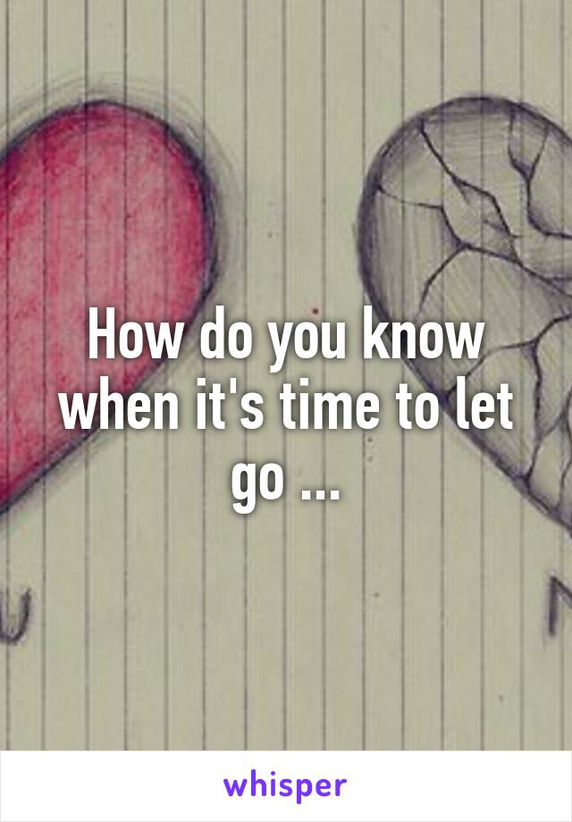 How do you know when it's time to let go ...