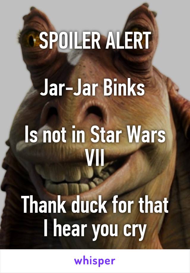 SPOILER ALERT

Jar-Jar Binks 

Is not in Star Wars VII

Thank duck for that I hear you cry