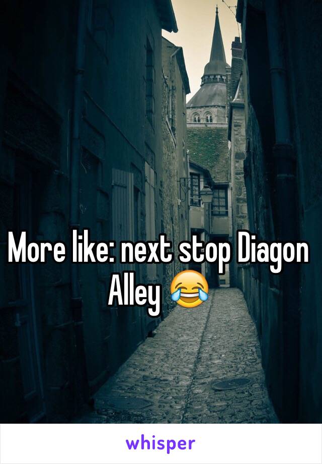 More like: next stop Diagon Alley 😂 