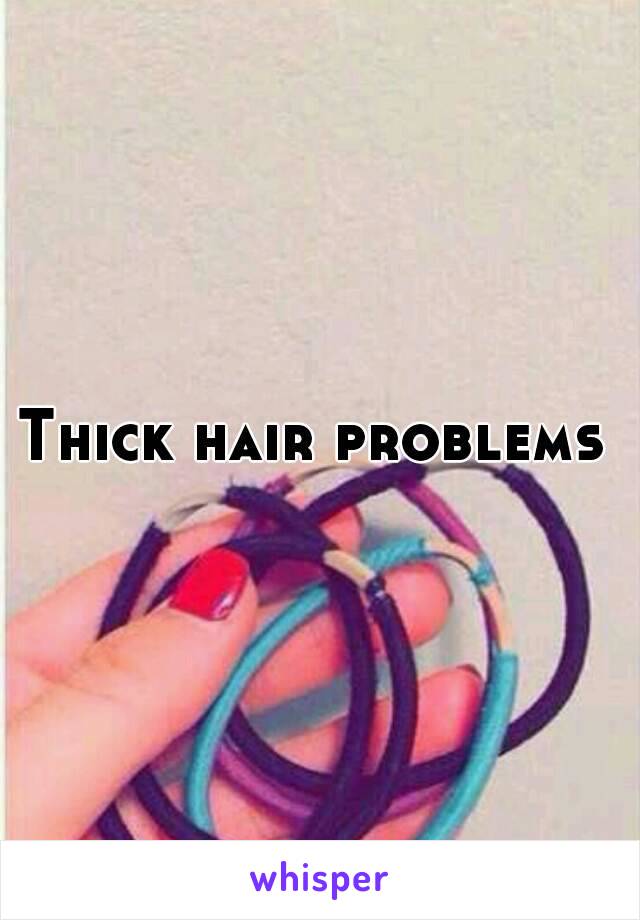 Thick hair problems 