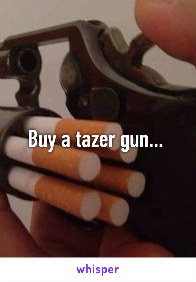 Buy a tazer gun... 